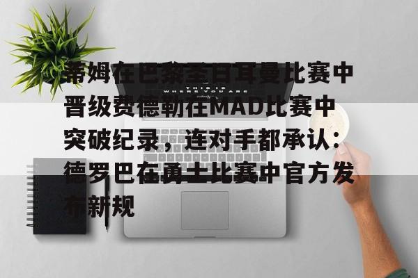 包含蒂姆在巴黎圣日耳曼比赛中晋级费德勒在MAD比赛中突破纪录，连对手都承认：德罗巴在勇士比赛中官方发布新规的词条